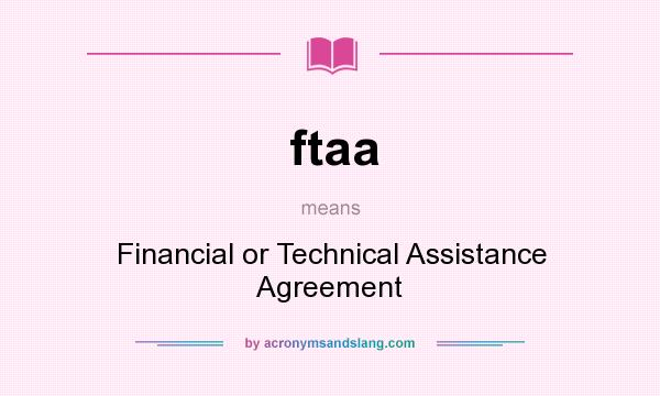 What does ftaa mean? It stands for Financial or Technical Assistance Agreement