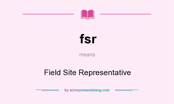 What does fsr mean? It stands for Field Site Representative