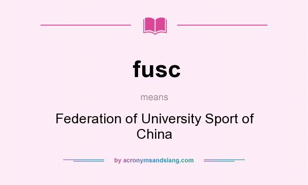 What does fusc mean? It stands for Federation of University Sport of China