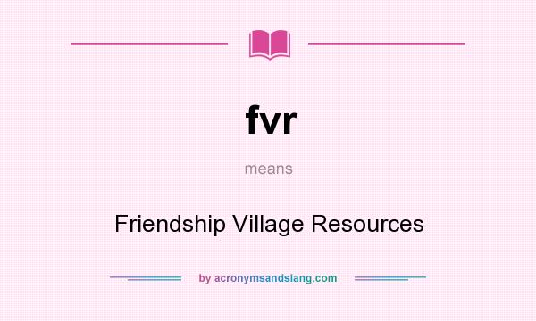 What does fvr mean? It stands for Friendship Village Resources