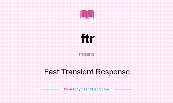What does ftr mean? It stands for Fast Transient Response