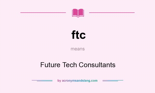 What does ftc mean? It stands for Future Tech Consultants