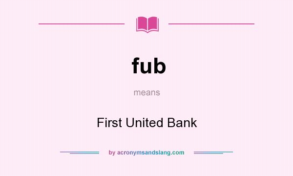 What does fub mean? It stands for First United Bank