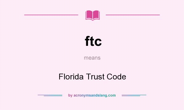 What does ftc mean? It stands for Florida Trust Code