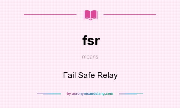 What does fsr mean? It stands for Fail Safe Relay