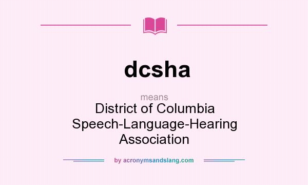 What does dcsha mean? It stands for District of Columbia Speech-Language-Hearing Association