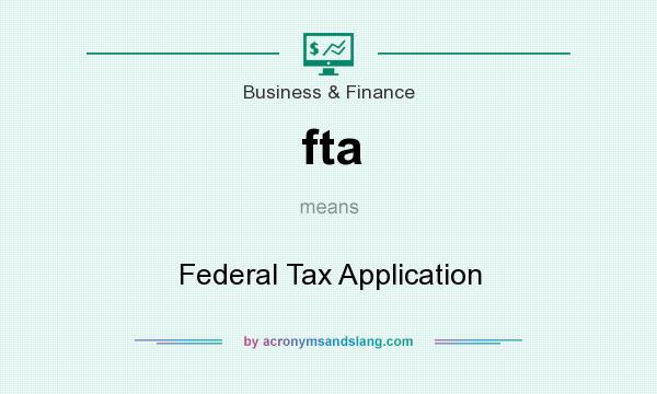 What does fta mean? It stands for Federal Tax Application