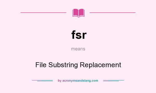 What does fsr mean? It stands for File Substring Replacement