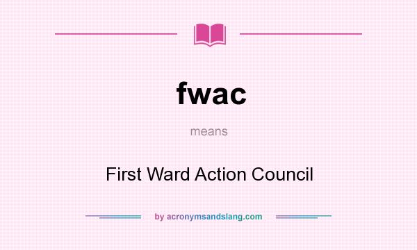 What does fwac mean? It stands for First Ward Action Council
