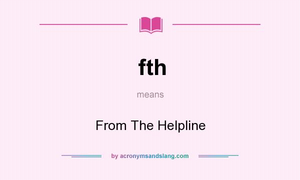 What does fth mean? It stands for From The Helpline