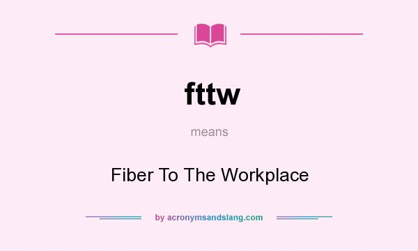 What does fttw mean? It stands for Fiber To The Workplace