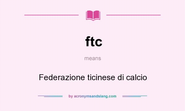 What does ftc mean? It stands for Federazione ticinese di calcio