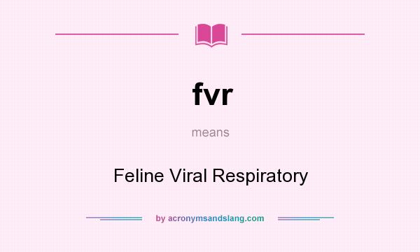 What does fvr mean? It stands for Feline Viral Respiratory