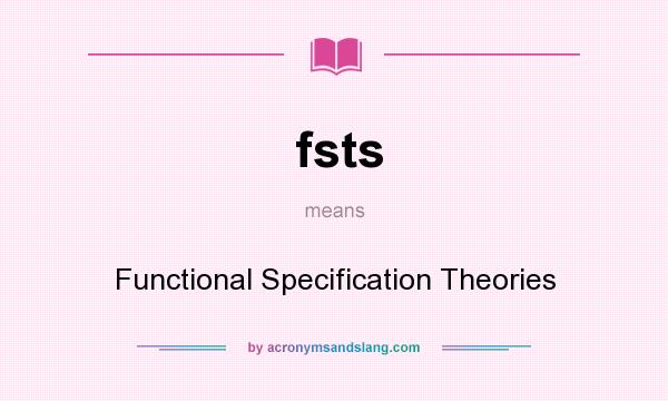 What does fsts mean? It stands for Functional Specification Theories