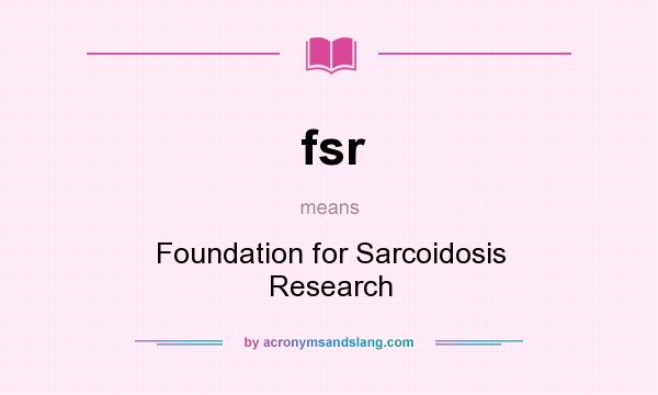 What does fsr mean? It stands for Foundation for Sarcoidosis Research