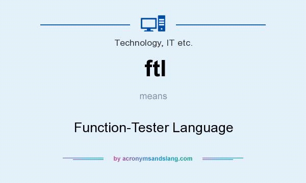 What does ftl mean? It stands for Function-Tester Language