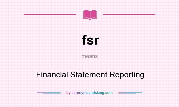 What does fsr mean? It stands for Financial Statement Reporting
