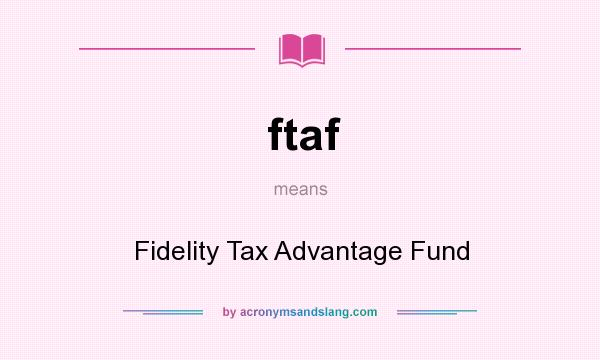 What does ftaf mean? It stands for Fidelity Tax Advantage Fund
