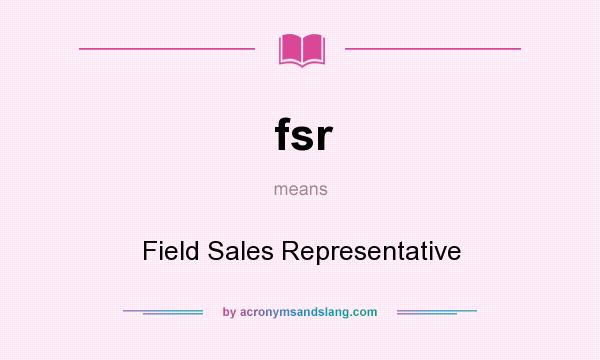 What does fsr mean? It stands for Field Sales Representative