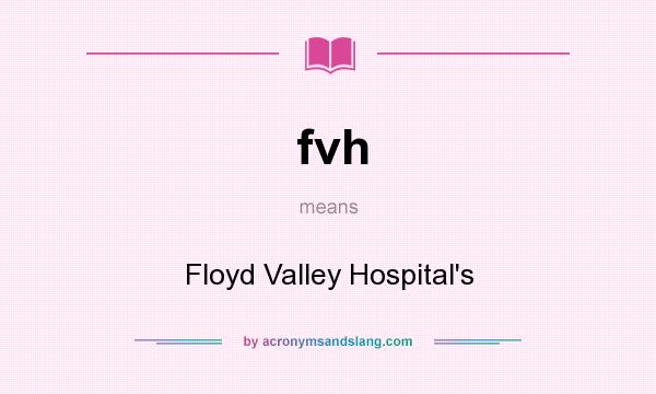 What does fvh mean? It stands for Floyd Valley Hospital`s