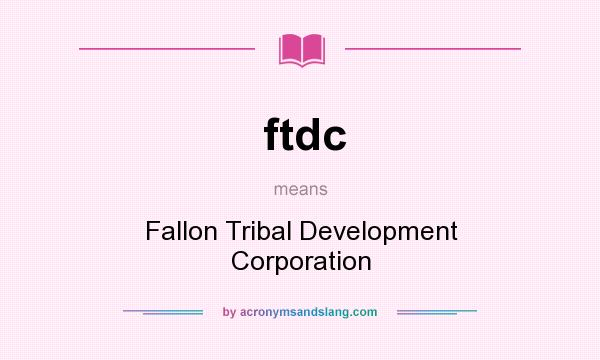 What does ftdc mean? It stands for Fallon Tribal Development Corporation