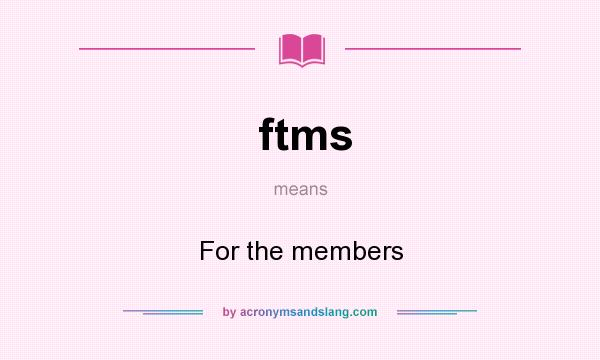 What does ftms mean? It stands for For the members