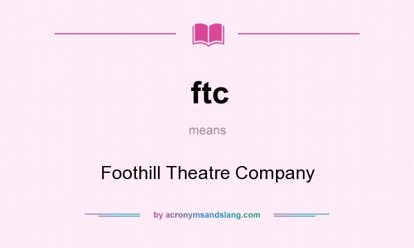 What does ftc mean? It stands for Foothill Theatre Company
