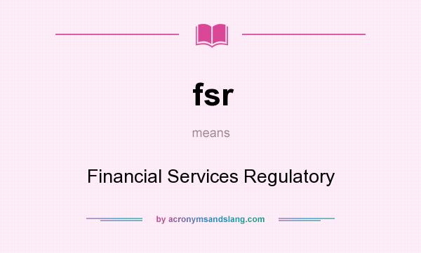 What does fsr mean? It stands for Financial Services Regulatory