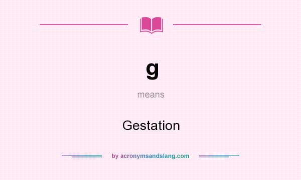 What does g mean? It stands for Gestation