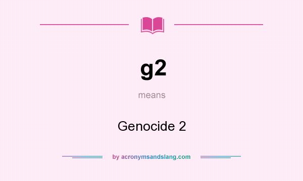 What does g2 mean? It stands for Genocide 2