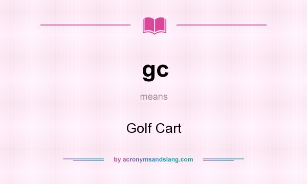 What does gc mean? It stands for Golf Cart