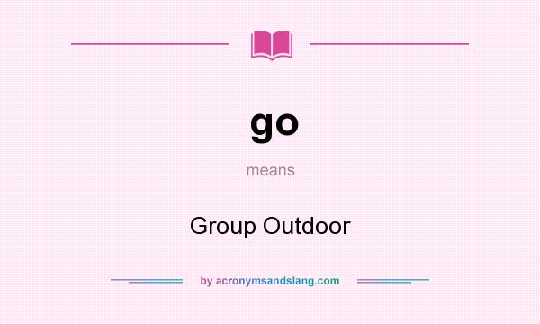 What does go mean? It stands for Group Outdoor