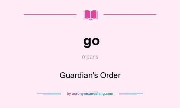 What does go mean? It stands for Guardian`s Order