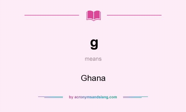 What does g mean? It stands for Ghana