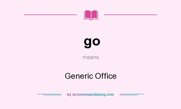 What does go mean? It stands for Generic Office