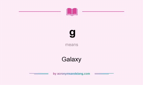 What does g mean? It stands for Galaxy