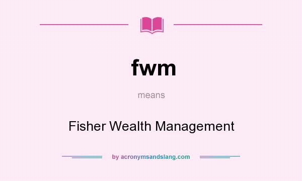 What does fwm mean? It stands for Fisher Wealth Management
