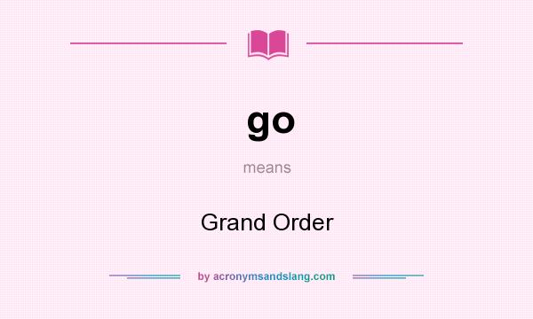 What does go mean? It stands for Grand Order