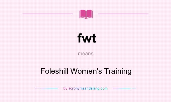 What does fwt mean? It stands for Foleshill Women`s Training