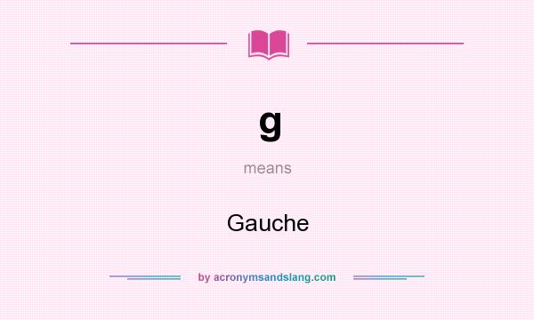What does g mean? It stands for Gauche