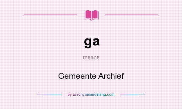 What does ga mean? It stands for Gemeente Archief