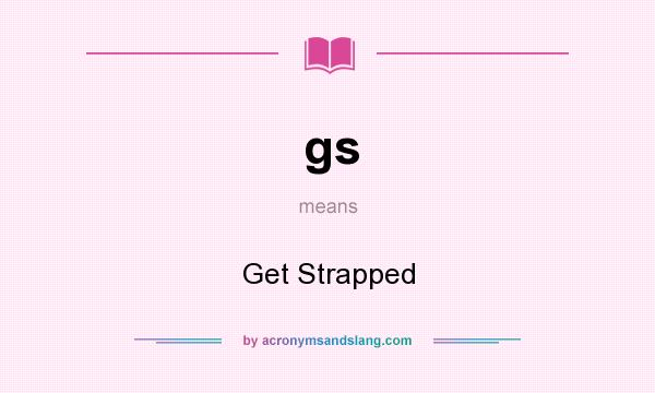 What does gs mean? It stands for Get Strapped