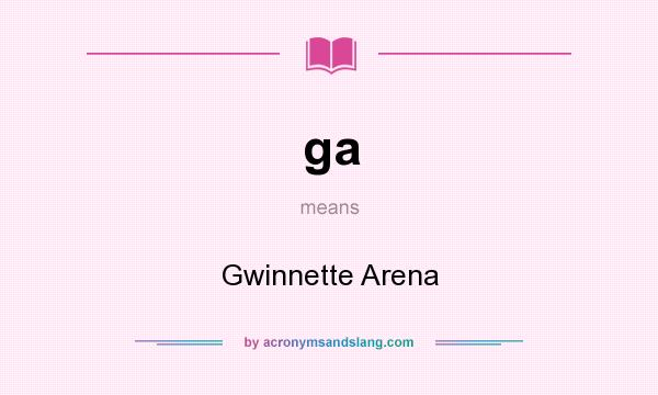 What does ga mean? It stands for Gwinnette Arena