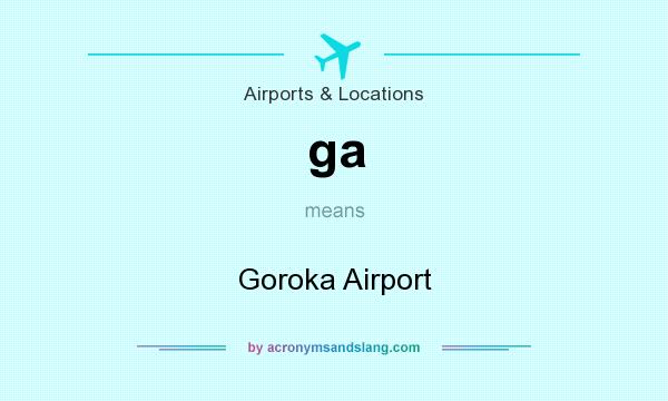 What does ga mean? It stands for Goroka Airport