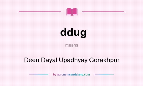What does ddug mean? It stands for Deen Dayal Upadhyay Gorakhpur