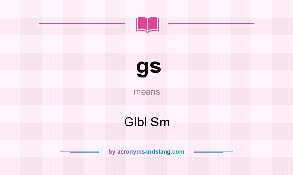 What does gs mean? It stands for Glbl Sm