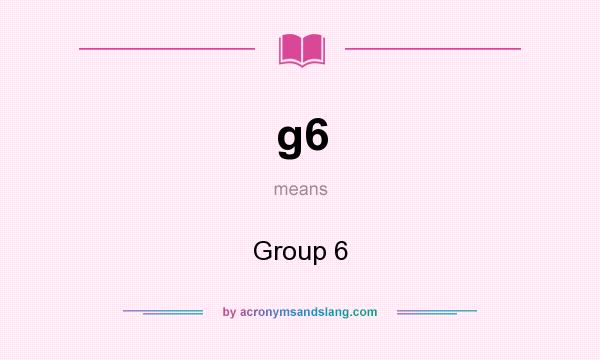 What does g6 mean? It stands for Group 6