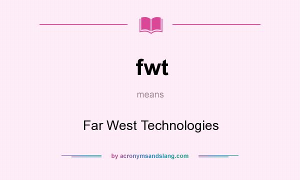 What does fwt mean? It stands for Far West Technologies