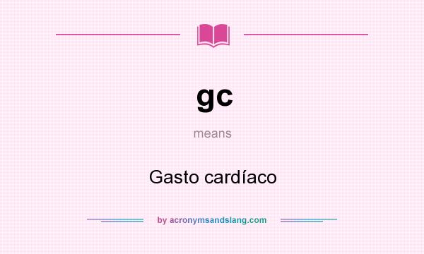 What does gc mean? It stands for Gasto cardíaco