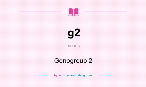 What does g2 mean? It stands for Genogroup 2